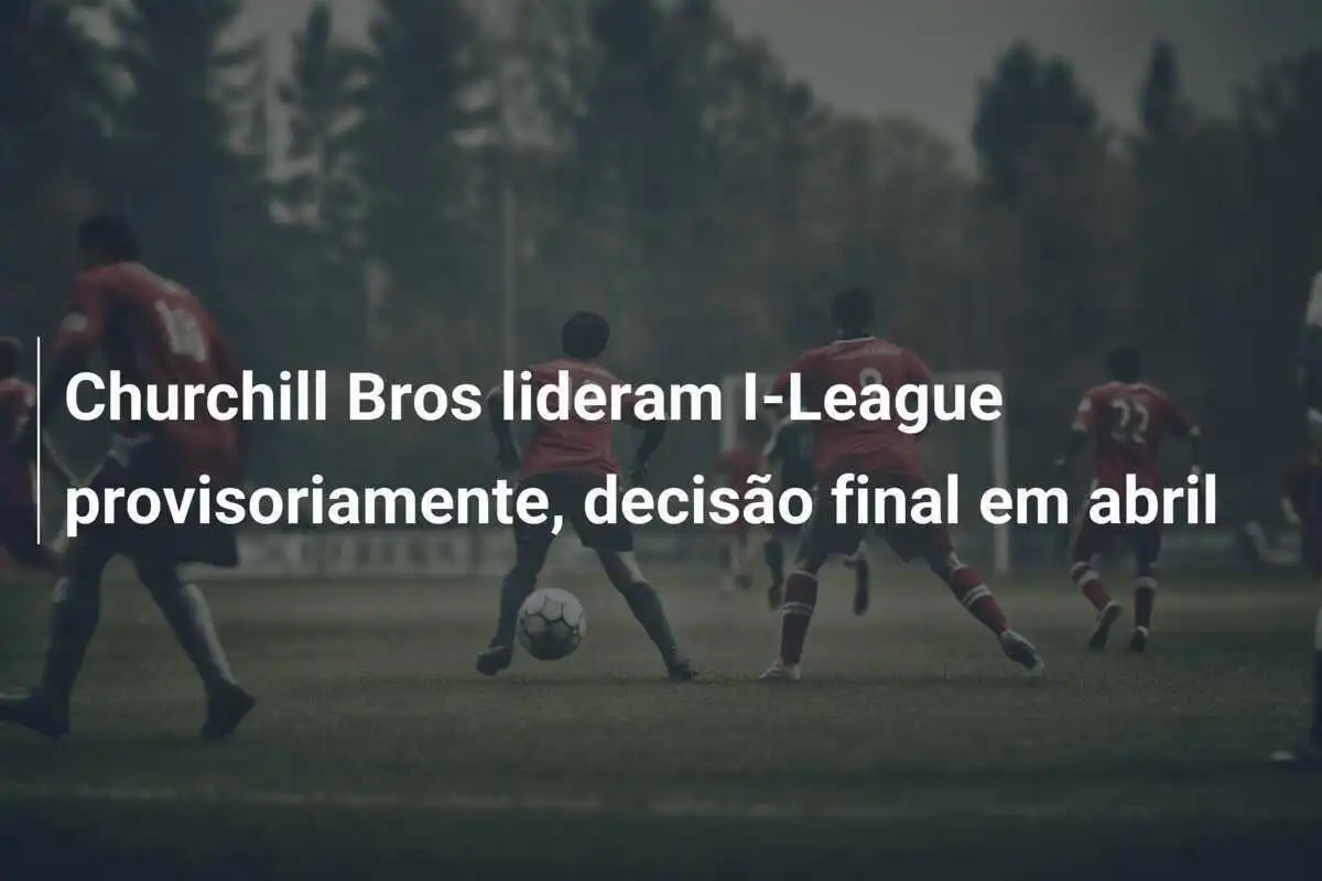 Churchill Bros lideram I-League provisoriamente, decisão final em abril