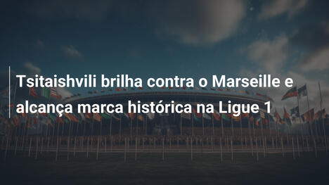Tsitaishvili brilha contra o Marseille e alcança marca histórica na Ligue 1