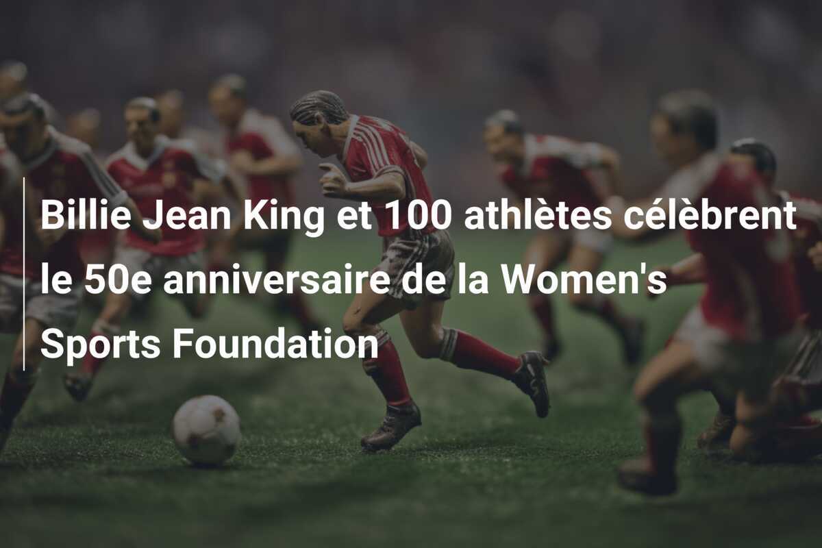 Billie Jean King et 100 athlètes célèbrent le 50e anniversaire de la Women's Sports Foundation