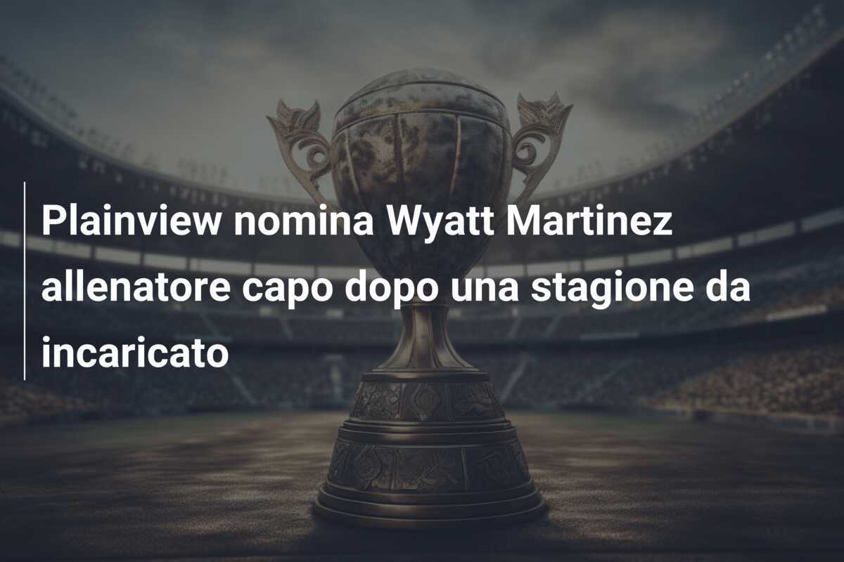 Plainview nomina Wyatt Martinez allenatore capo dopo una stagione da incaricato