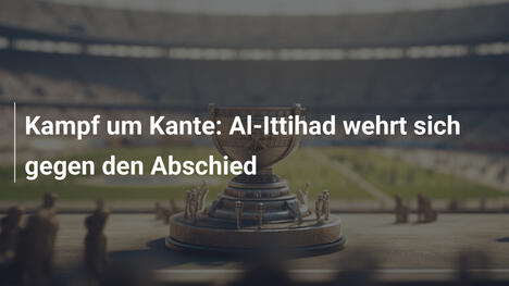 Kampf um Kante: Al-Ittihad wehrt sich gegen den Abschied
