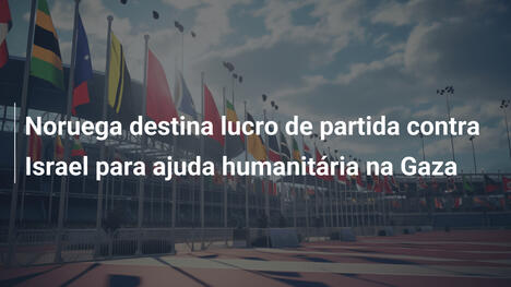 Noruega destina lucro de partida contra Israel para ajuda humanitária na Gaza