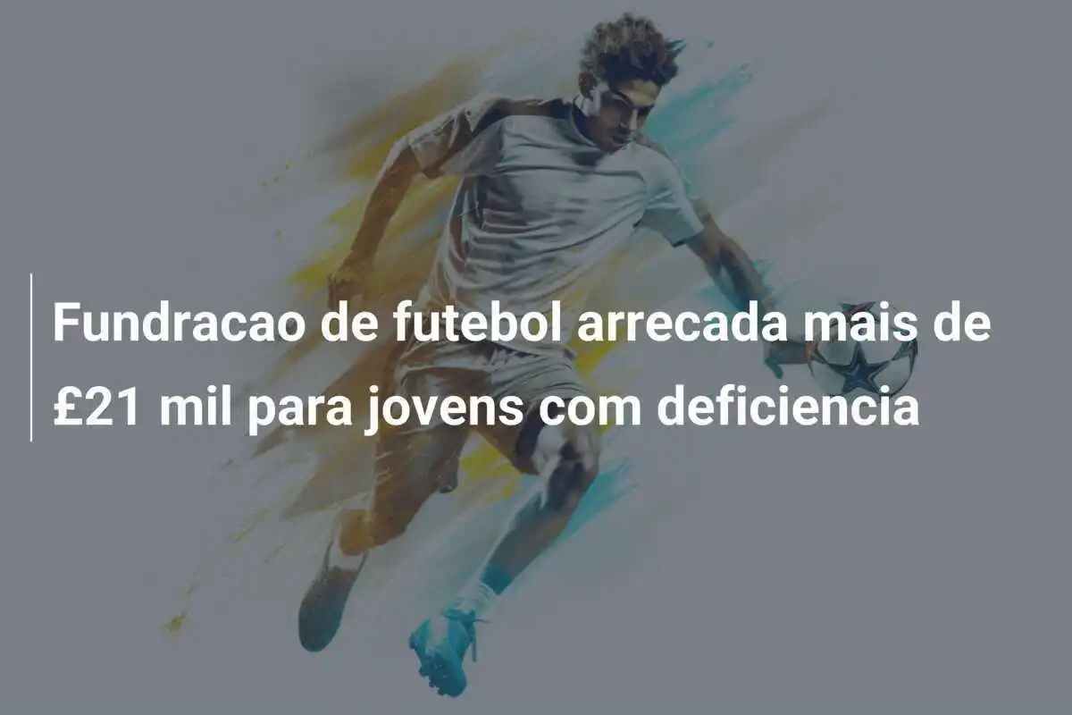 Fundracao de futebol arrecada mais de £21 mil para jovens com deficiencia