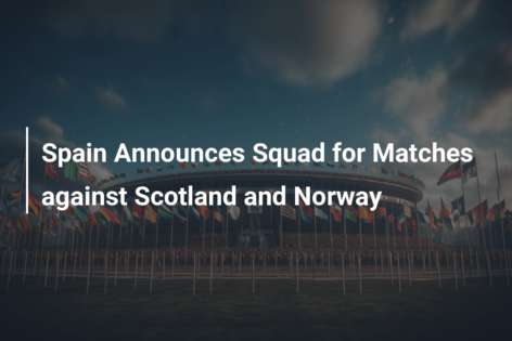 Spain Announces Squad for Matches against Scotland and Norway