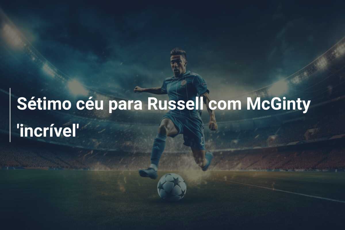 Sétimo céu para Russell com McGinty 'incrível'