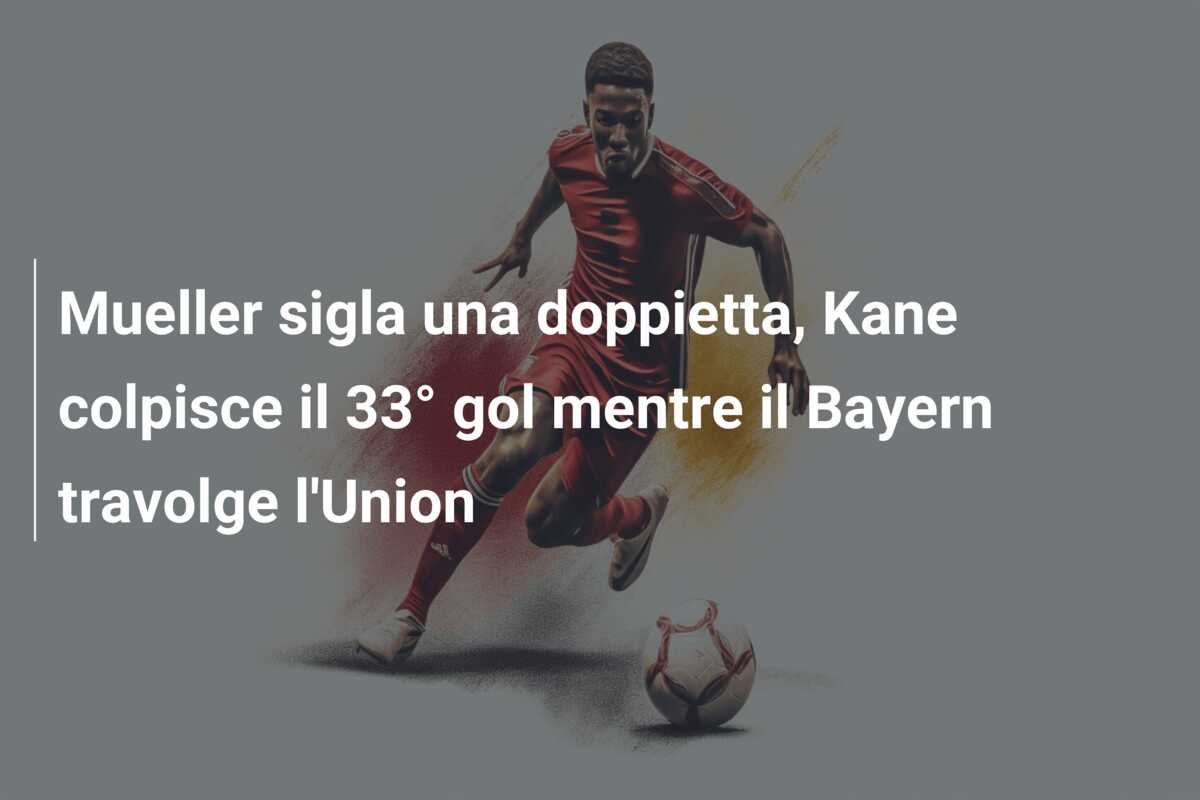 Mueller sigla una doppietta, Kane colpisce il 33° gol mentre il Bayern travolge l’Union