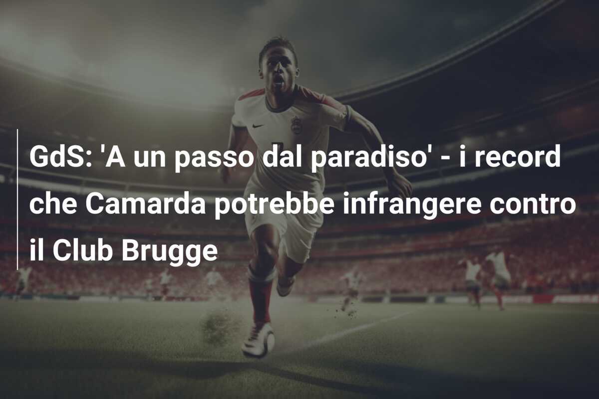 GdS: 'A un passo dal paradiso' - i record che Camarda potrebbe infrangere contro il Club Brugge