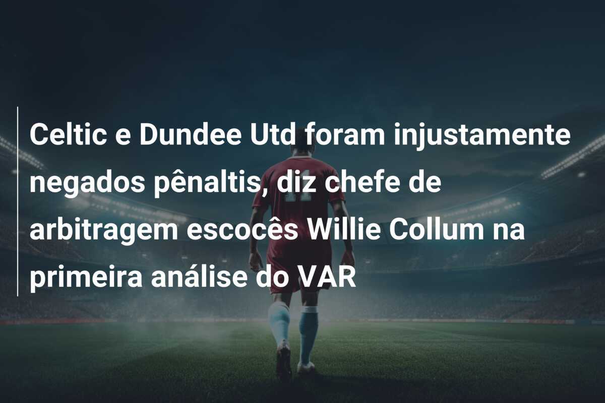 Celtic e Dundee Utd foram injustamente negados pênaltis, diz chefe de arbitragem escocês Willie Collum na primeira análise do VAR