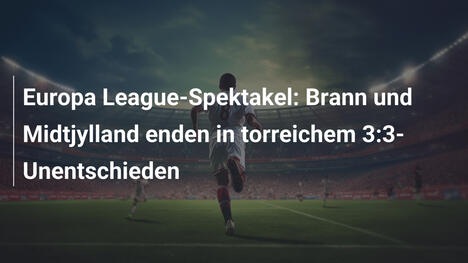 Europa League-Spektakel: Brann und Midtjylland enden in torreichem 3:3-Unentschieden