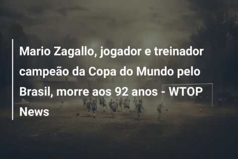 Mario Zagallo, jogador e treinador campeão da Copa do Mundo pelo Brasil, morre aos 92 anos – WTOP News