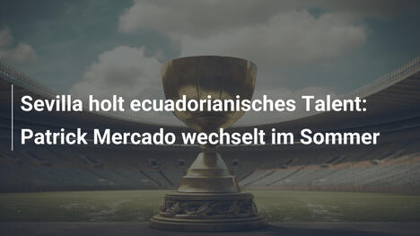 Sevilla holt ecuadorianisches Talent: Patrick Mercado wechselt im Sommer