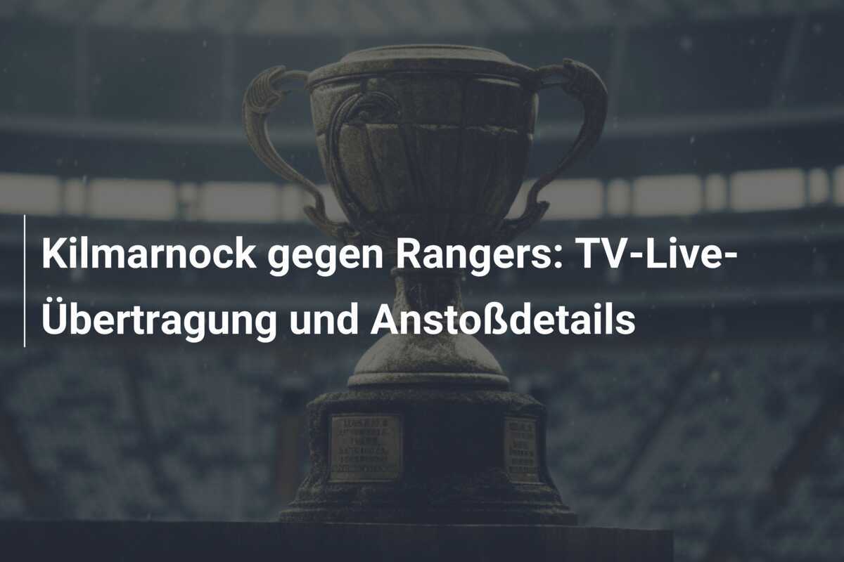 Kilmarnock gegen Rangers: TV-Live-Übertragung und Anstoßdetails