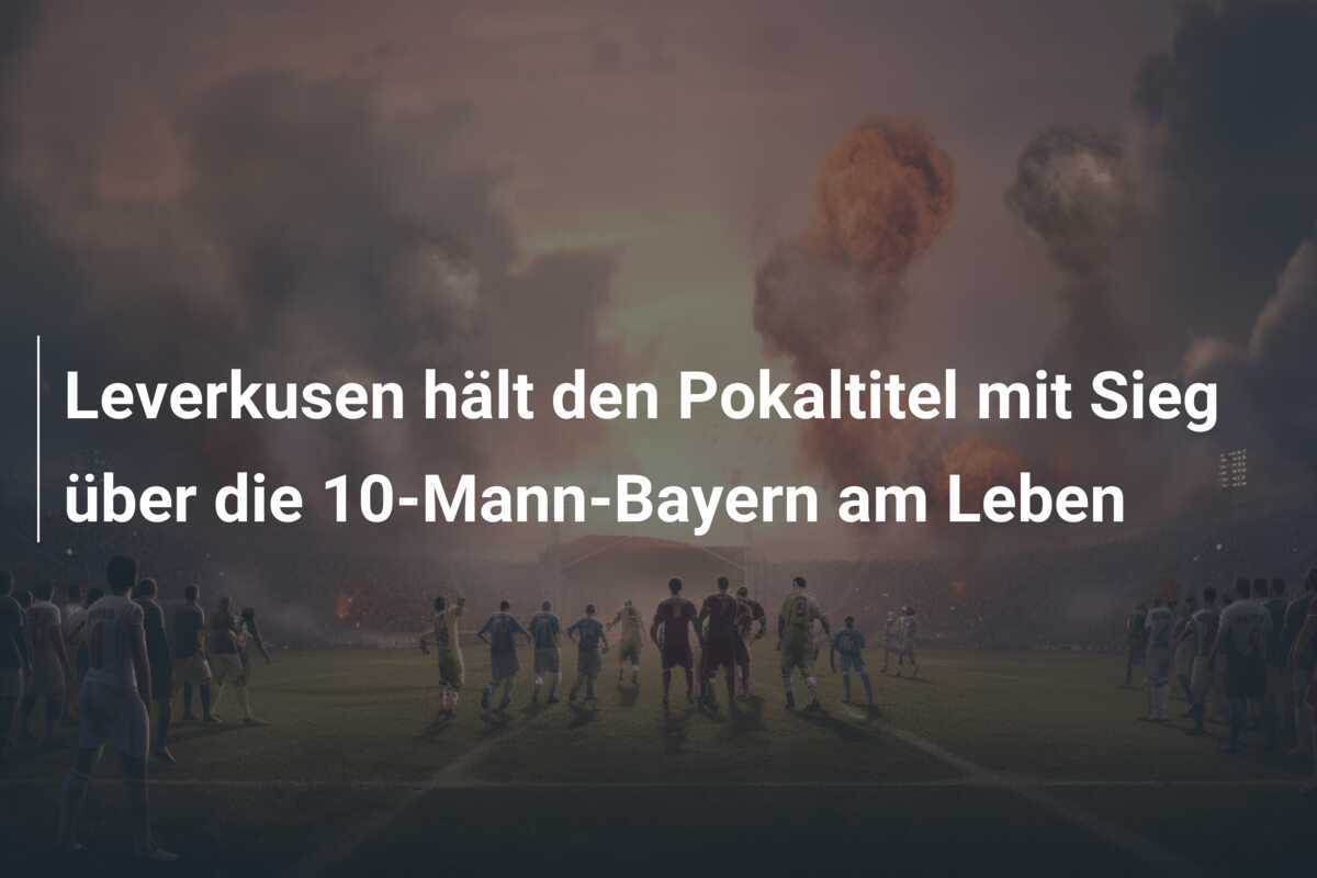 Leverkusen hält den Pokaltitel mit Sieg über die 10-Mann-Bayern am Leben