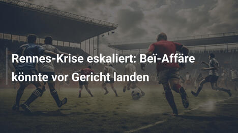 Rennes-Krise eskaliert: Beï-Affäre könnte vor Gericht landen