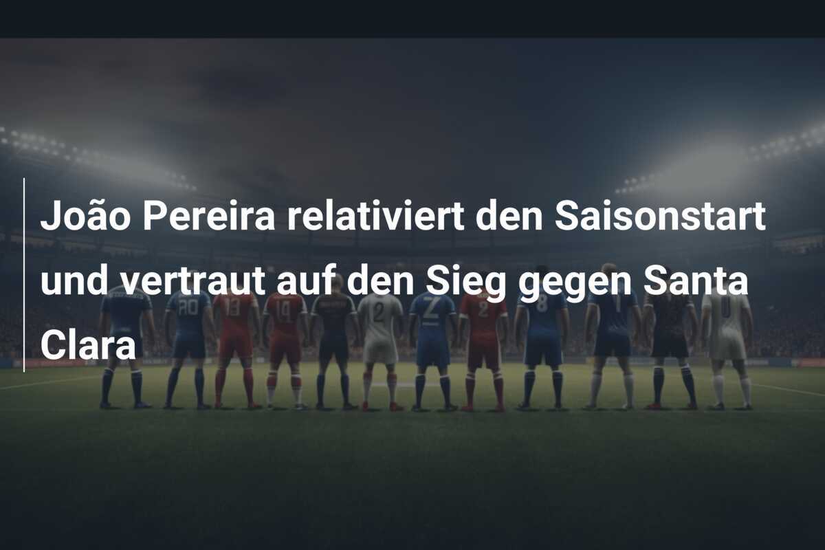 João Pereira relativiert den Saisonstart und vertraut auf den Sieg gegen Santa Clara