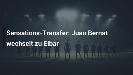 Sensations-Transfer: Juan Bernat wechselt zu Eibar