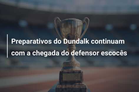 Preparativos do Dundalk continuam com a chegada do defensor escocês