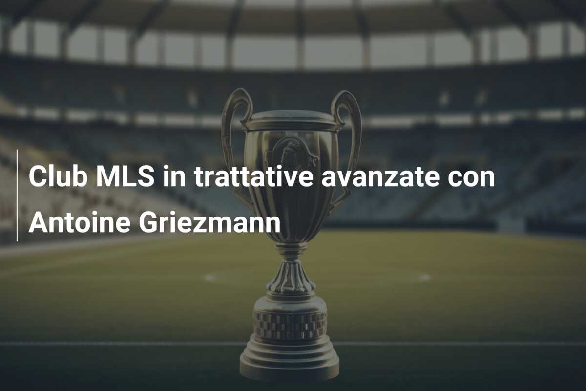 Club MLS in trattative avanzate con Antoine Griezmann