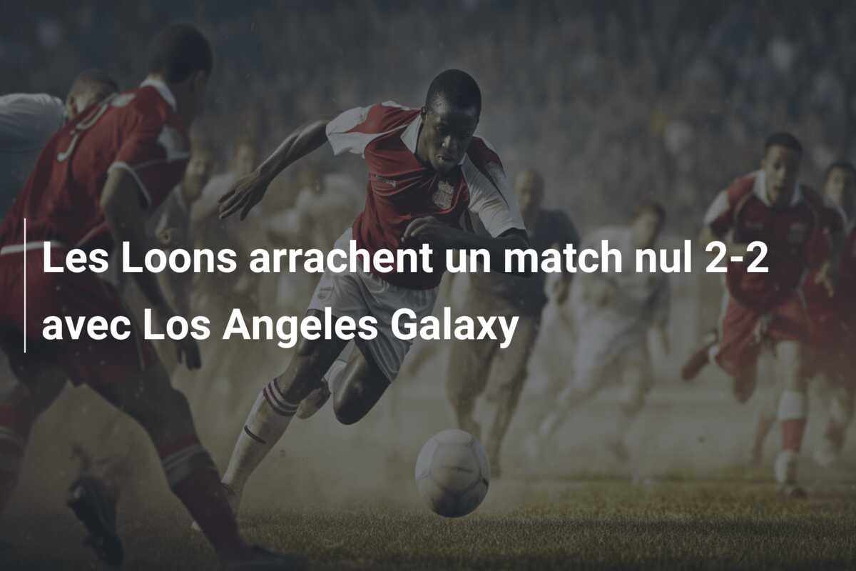 Les Loons arrachent un match nul 2-2 avec Los Angeles Galaxy