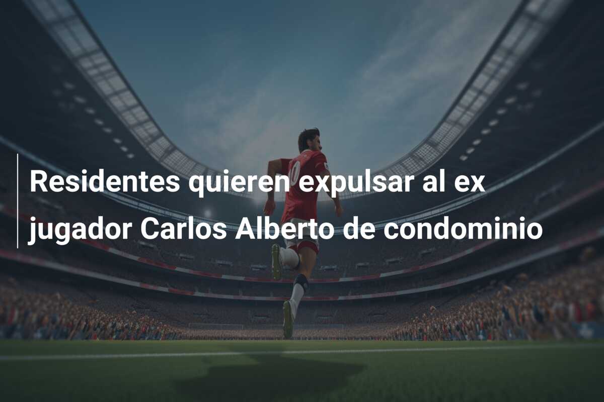 Residentes quieren expulsar al ex jugador Carlos Alberto de condominio