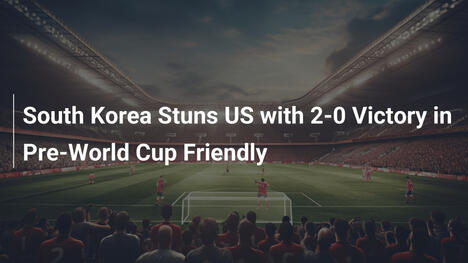 Hàn Quốc Làm Bất Ngờ Mỹ Với Thắng Lợi 2-0 Trước World Cup