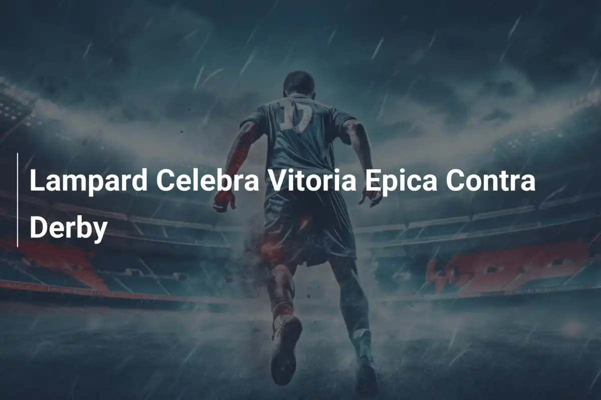 Lampard Celebra Vitoria Epica Contra Derby