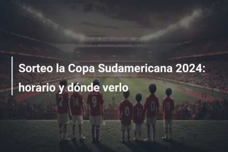 Sorteo la Copa Sudamericana 2024: horario y dónde verlo