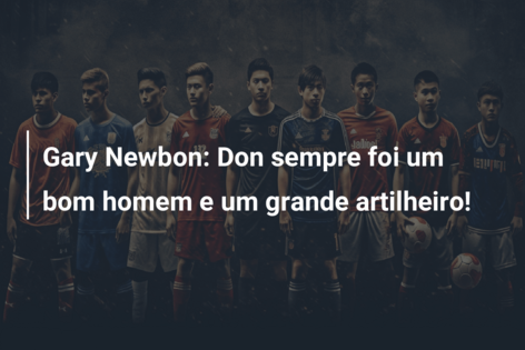 Gary Newbon: Don sempre foi um bom homem e um grande artilheiro!