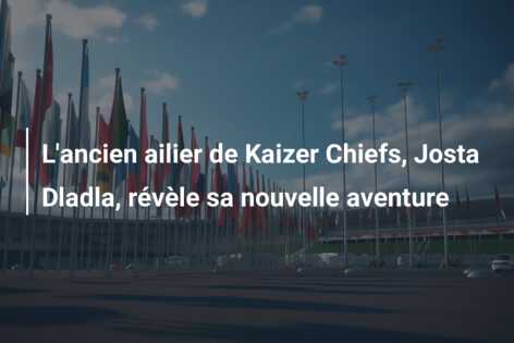 L’ancien ailier de Kaizer Chiefs, Josta Dladla, révèle sa nouvelle aventure
