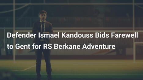 Ismael Kandouss żegna się z Gentem i rusza na podbój RS Berkane!