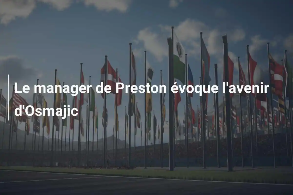 Le manager de Preston évoque l'avenir d'Osmajic