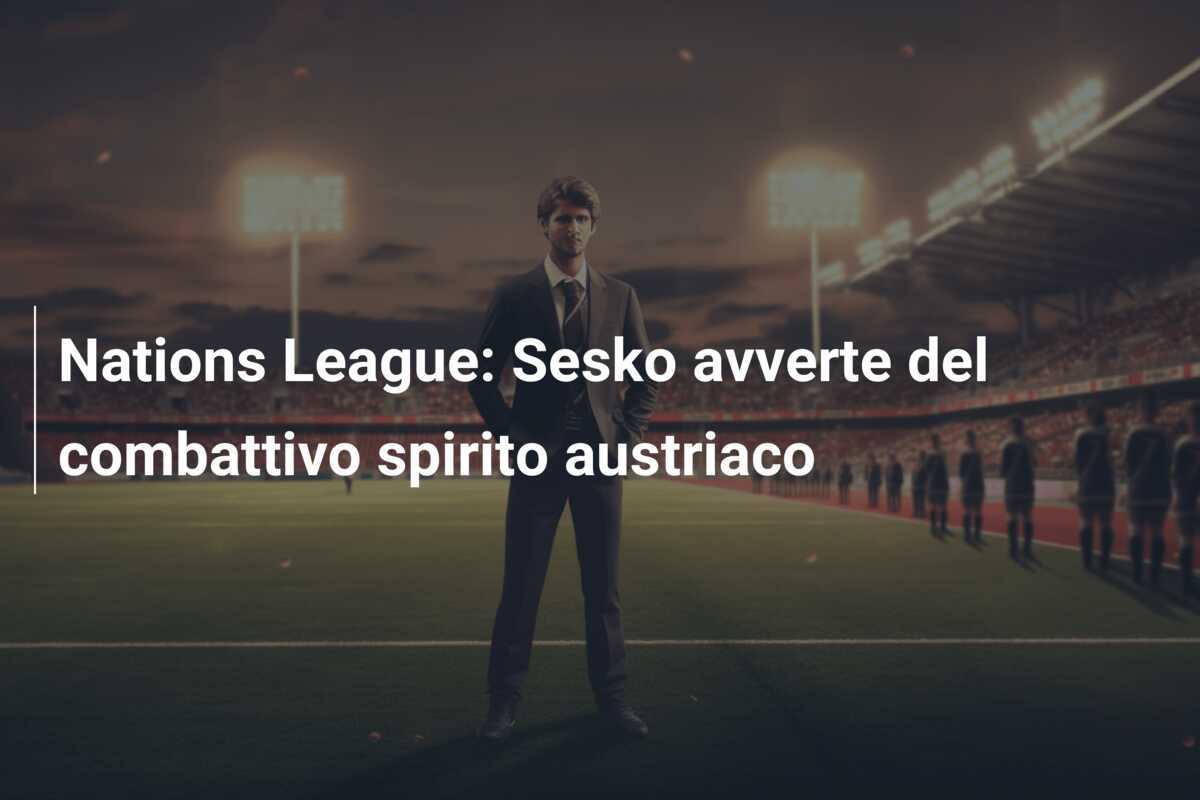 Nations League: Sesko avverte del combattivo spirito austriaco