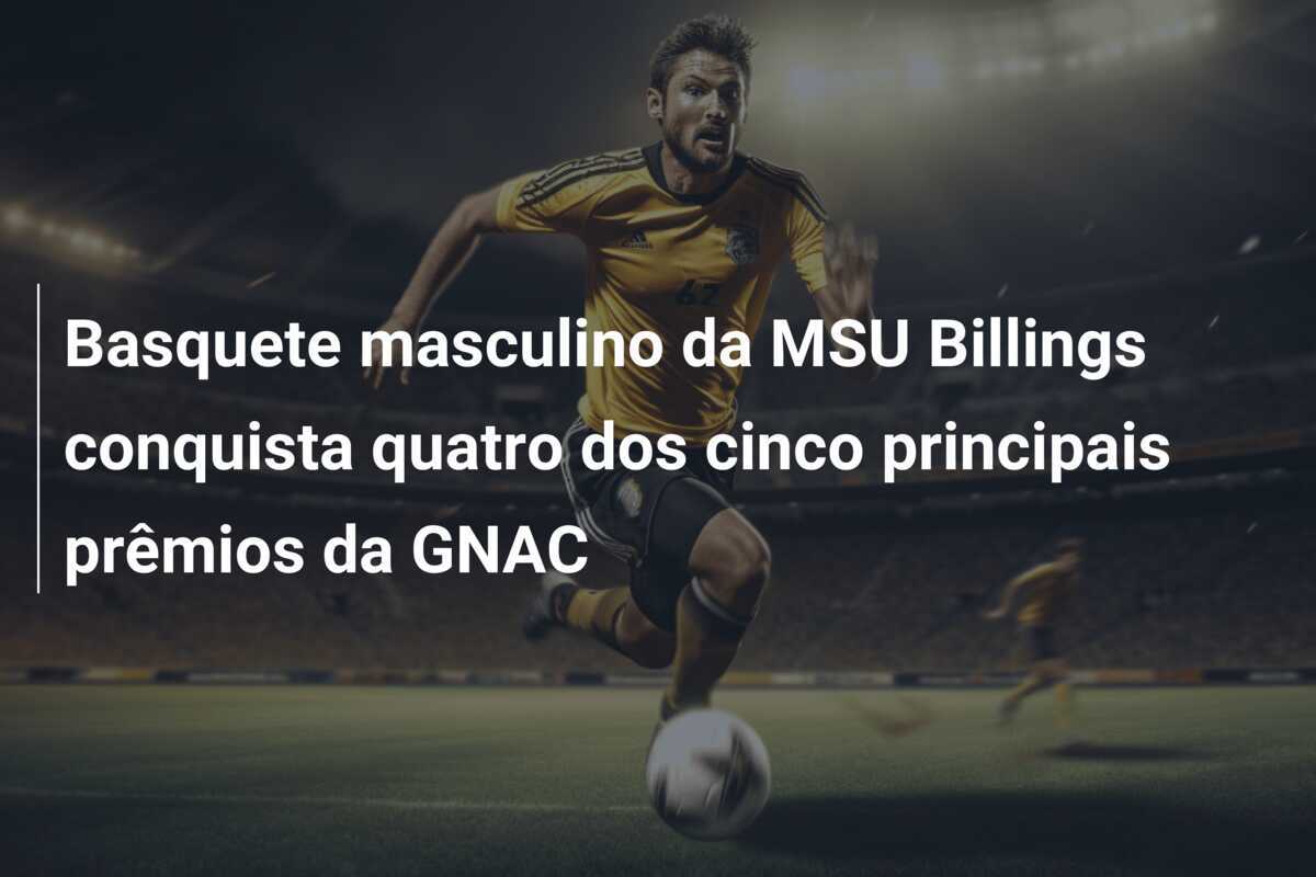 Basquete masculino da MSU Billings conquista quatro dos cinco principais prêmios da GNAC