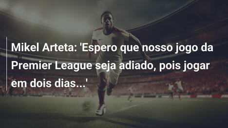 Mikel Arteta: 'Espero que nosso jogo da Premier League seja adiado, pois jogar em dois dias...'