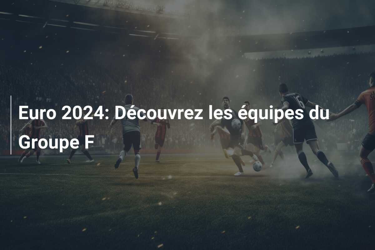 Euro 2024: Découvrez les équipes du Groupe F