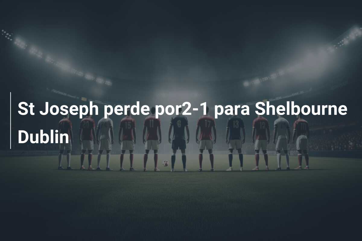 St Joseph perde por2-1 para Shelbourne Dublin