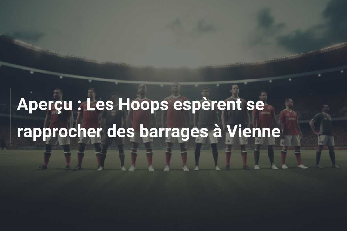 Aperçu : Les Hoops espèrent se rapprocher des barrages à Vienne