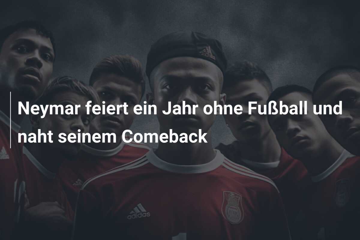 Neymar feiert ein Jahr ohne Fußball und naht seinem Comeback