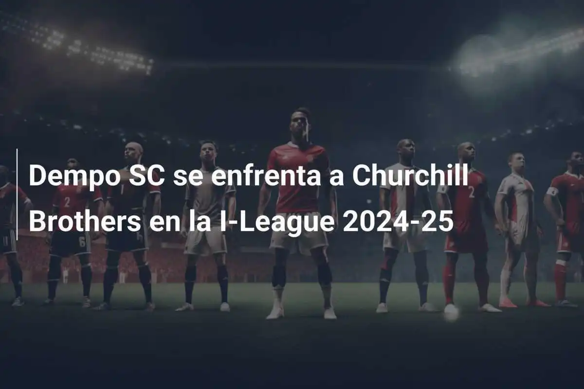 Dempo SC se enfrenta a Churchill Brothers en la I-League 2024-25