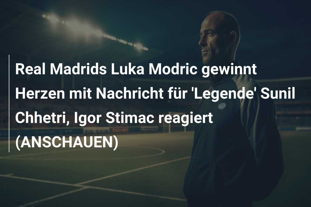 Real Madrids Luka Modric gewinnt Herzen mit Nachricht für ‘Legende’ Sunil Chhetri, Igor Stimac reagiert (ANSCHAUEN)