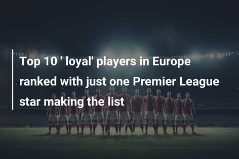 Top 10 ‘ loyal’ players in Europe ranked with just one Premier League star making the list