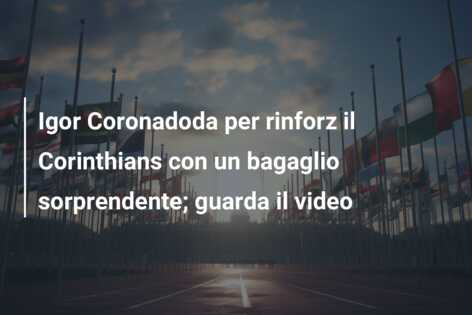 Igor Coronadoda per rinforz il Corinthians con un bagaglio sorprendente; guarda il video