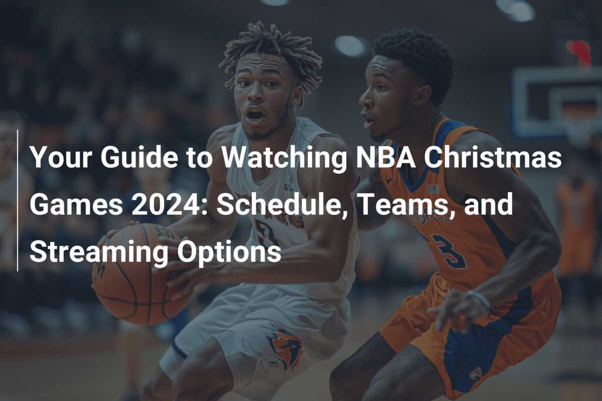 Your Guide to Watching NBA Christmas Games 2024 Schedule, Teams, and