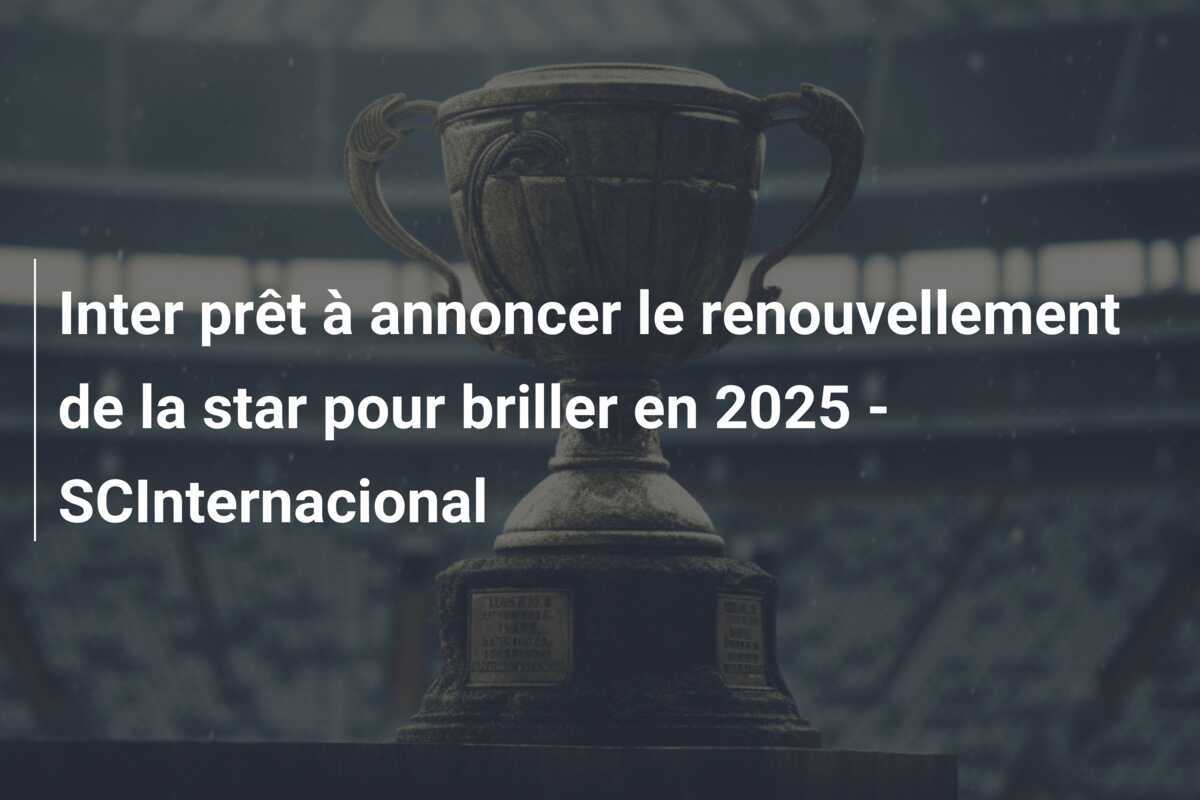 Inter prêt à annoncer le renouvellement de la star pour briller en 2025 - SCInternacional