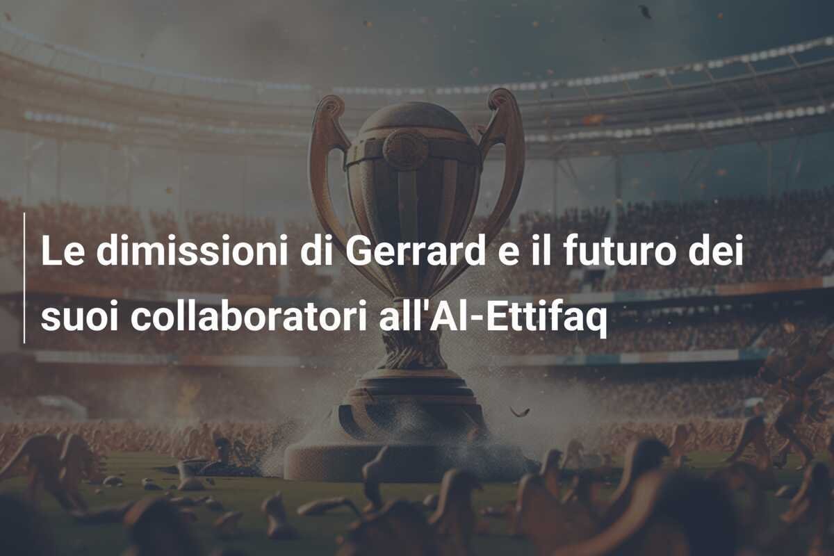 Le dimissioni di Gerrard e il futuro dei suoi collaboratori all'Al-Ettifaq