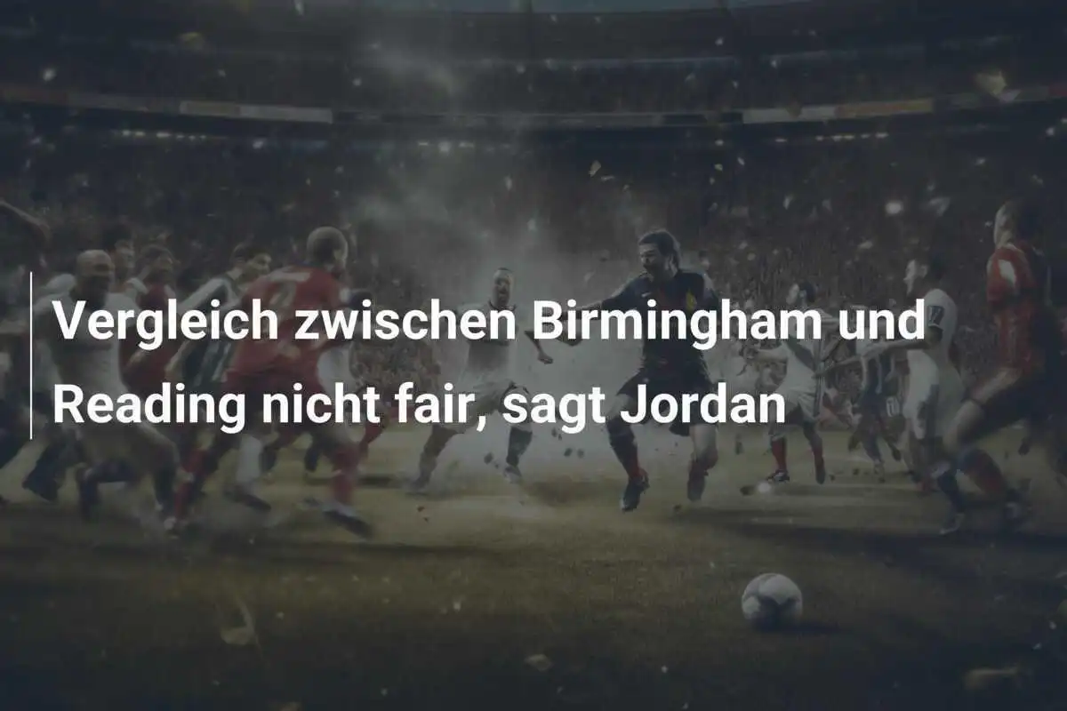 Vergleich zwischen Birmingham und Reading nicht fair, sagt Jordan