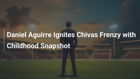 Daniel Aguirre Accende la Follia di Chivas con una Foto d'Infanzia