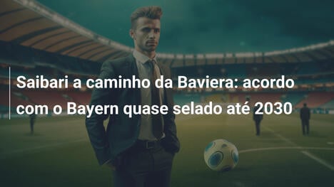 Saibari a caminho da Baviera: acordo com o Bayern quase selado até 2030