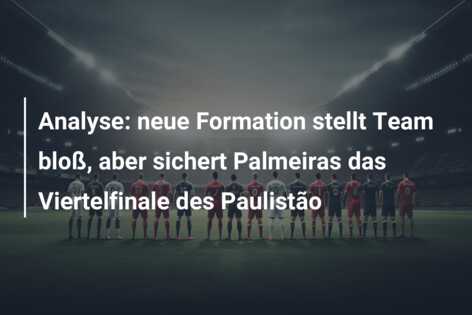 Analyse: neue Formation stellt Team bloß, aber sichert Palmeiras das Viertelfinale des Paulistão