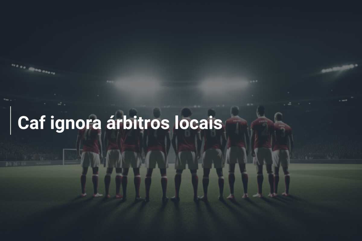 Caf ignora árbitros locais